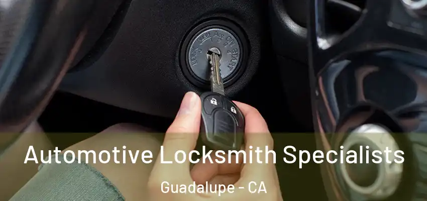  Automotive Locksmith Specialists Guadalupe - CA