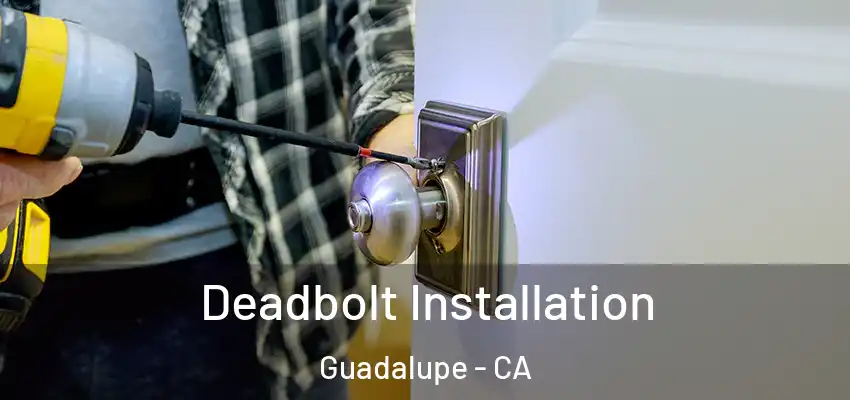  Deadbolt Installation Guadalupe - CA